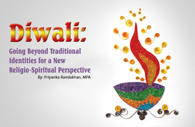 Diwali Going Beyond Traditional Identities for a New Religio-Spiritual Perspective By: Priyanka Ramlakhan, MPA