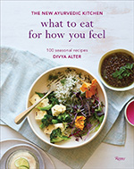 What to Eat for How You Feel: The New Ayurvedic Kitchen - 100 Seasonal Recipes