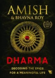 Dharma: Decoding the Epics for a Meaningful Life By Amish and Bhavna Roy