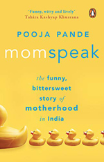 Momspeak: The Funny, Bittersweet Story of Motherhood In India By Pooja Pande