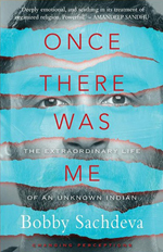 Once There Was Me: The Extraordinary Life of An Unknown Indian By Bobby Sachdeva