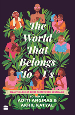 The World That Belongs To Us: An Anthology of Queer Poetry From South Asia By Aditi Angiras & Akhil Katyal (Eds.)