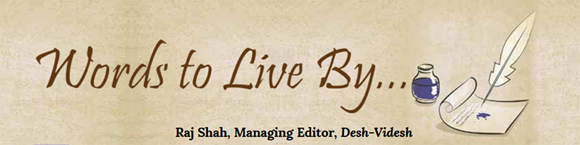 Words to Live By... Raj Shah, Managing Editor, Desh-Videsh