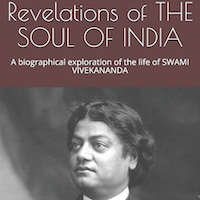 Revelations of THE SOUL OF INDIA_A biographical exploration of the life of SWAMI VIVEKANANDA by S SUJATHAN