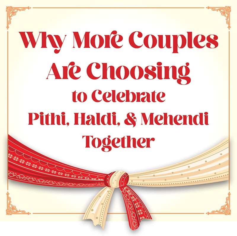 Why More Couples Are Choosing to Celebrate Pithi, Haldi, and Mehendi Together Why More Couples Are Choosing to Celebrate Pithi, Haldi, and Mehendi Together