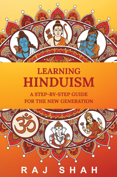 Learning Hinduism: A Step-by-Step Guide for the New Generation By Raj Shah